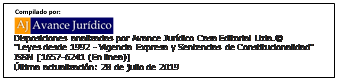 Cuadro de texto:  
Disposiciones analizadas por Avance Jur�dico Casa Editorial Ltda.�
"Leyes desde 1992 - Vigencia Expresa y Sentencias de Constitucionalidad"
ISSN [1657-6241 (En linea)]
�ltima actualizaci�n: 28 de julio de 2019
