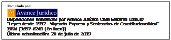 Cuadro de texto:  
Disposiciones analizadas por Avance Jur�dico Casa Editorial Ltda.�
"Leyes desde 1992 - Vigencia Expresa y Sentencias de Constitucionalidad"
ISSN [1657-6241 (En linea)]
�ltima actualizaci�n: 28 de julio de 2019
